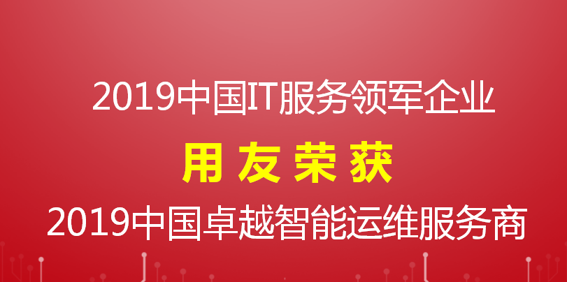 【榮譽】用友喜獲 2019中國IT服務領軍企業和智能運維服務商兩項大獎